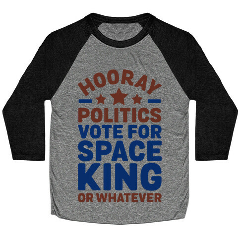 Hooray Politics Vote for Space King or Whatever Baseball Tee