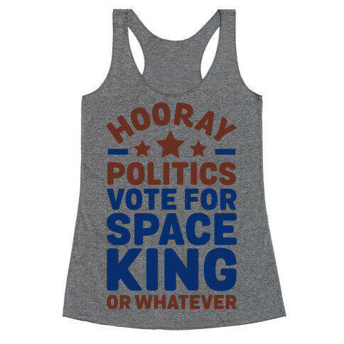 Hooray Politics Vote for Space King or Whatever Racerback Tank Top