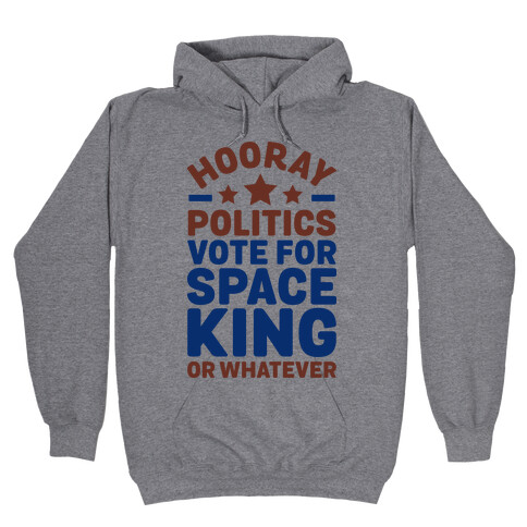 Hooray Politics Vote for Space King or Whatever Hooded Sweatshirt