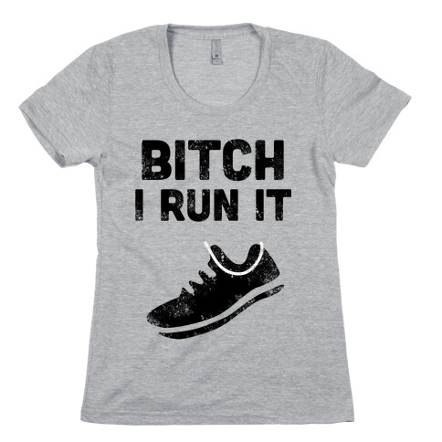 Bitch I Run It Womens T-Shirt