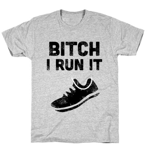 Bitch I Run It T-Shirt