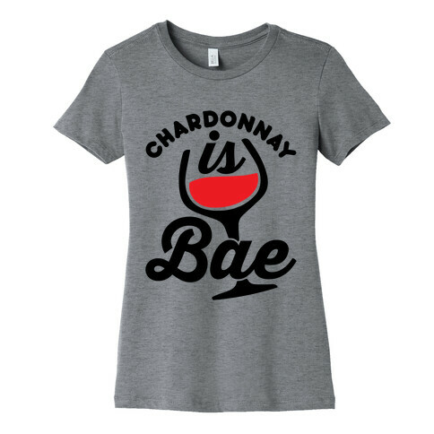 Chardonnay Is Bae Womens T-Shirt