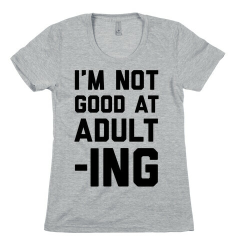 I'm Not Good At Adulting Womens T-Shirt