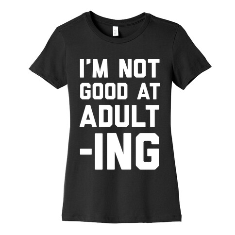 I'm Not Good At Adulting Womens T-Shirt