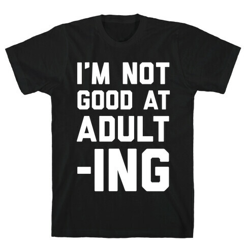 I'm Not Good At Adulting T-Shirt