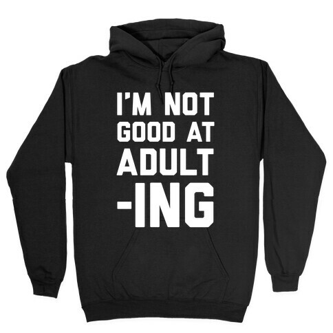 I'm Not Good At Adulting Hooded Sweatshirt