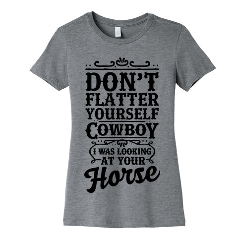 Don't Flatter Yourself Cowboy I Was Looking at Your Horse Womens T-Shirt