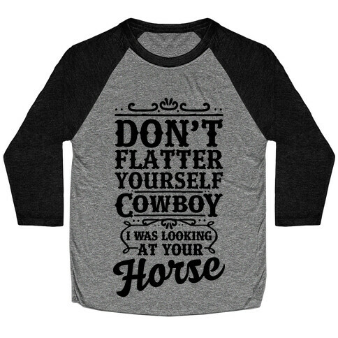 Don't Flatter Yourself Cowboy I Was Looking at Your Horse Baseball Tee