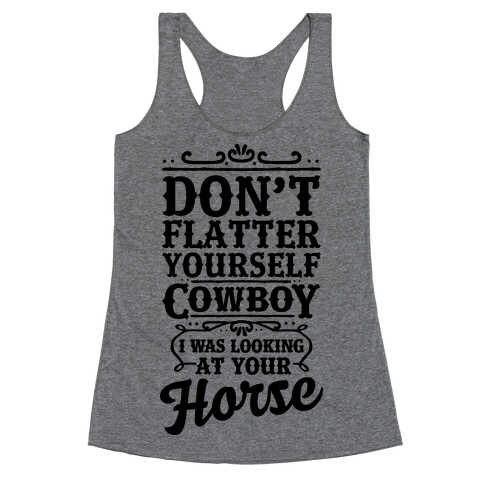 Don't Flatter Yourself Cowboy I Was Looking at Your Horse Racerback Tank Top