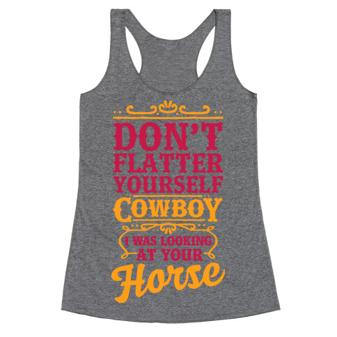 Don't Flatter Yourself Cowboy I Was Looking at Your Horse Racerback Tank Top