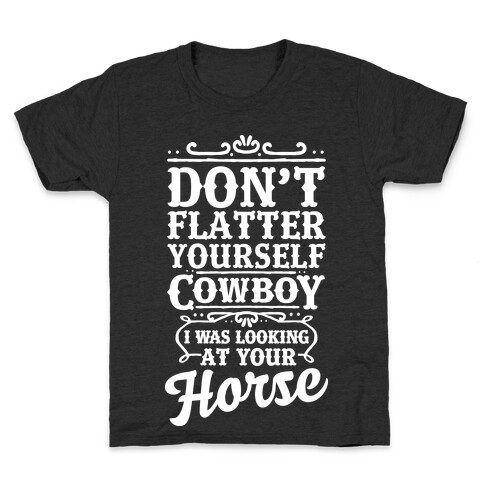 Don't Flatter Yourself Cowboy I Was Looking at Your Horse Kids T-Shirt