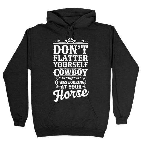 Don't Flatter Yourself Cowboy I Was Looking at Your Horse Hooded Sweatshirt