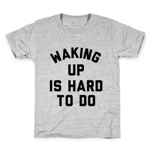 Waking Up Is Hard To Do Kids T-Shirt