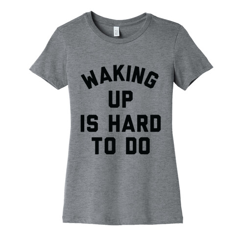 Waking Up Is Hard To Do Womens T-Shirt