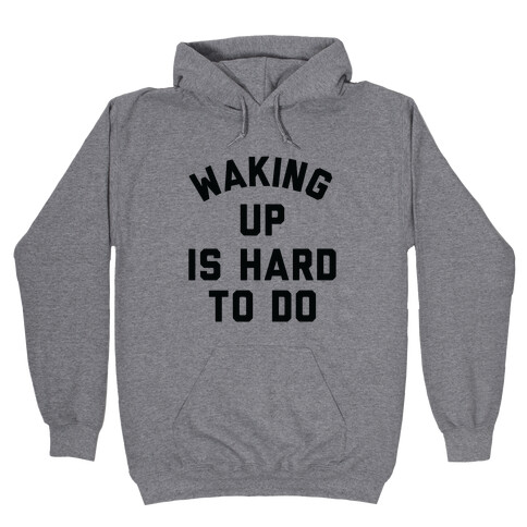 Waking Up Is Hard To Do Hooded Sweatshirt