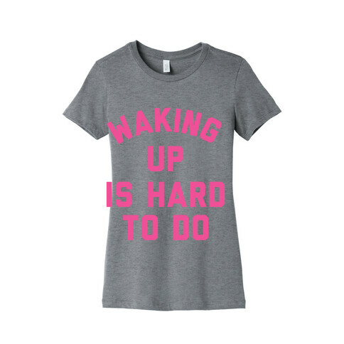 Waking Up Is Hard To Do Womens T-Shirt