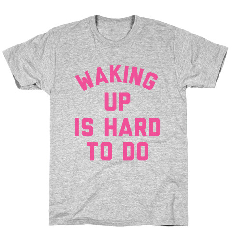 Waking Up Is Hard To Do T-Shirt