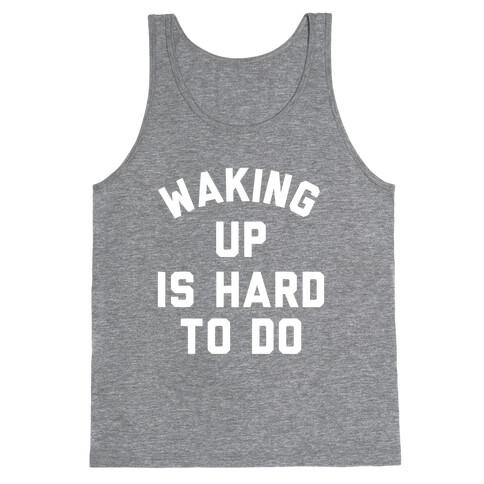 Waking Up Is Hard To Do Tank Top