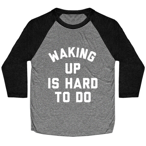 Waking Up Is Hard To Do Baseball Tee