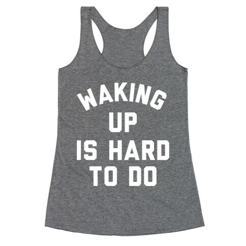 Waking Up Is Hard To Do Racerback Tank Top