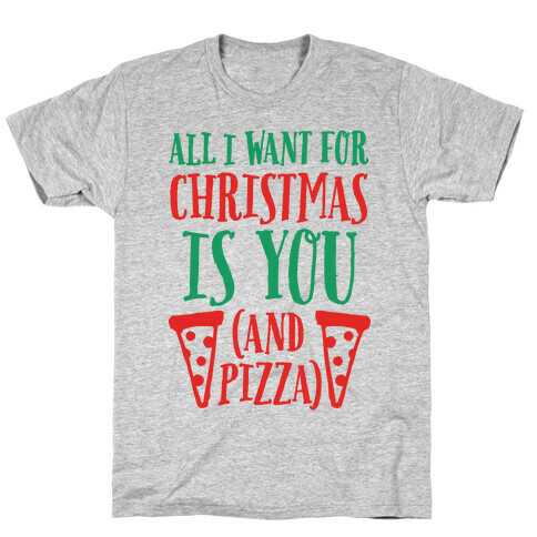 All I Want For Christmas is You (And Pizza) T-Shirt
