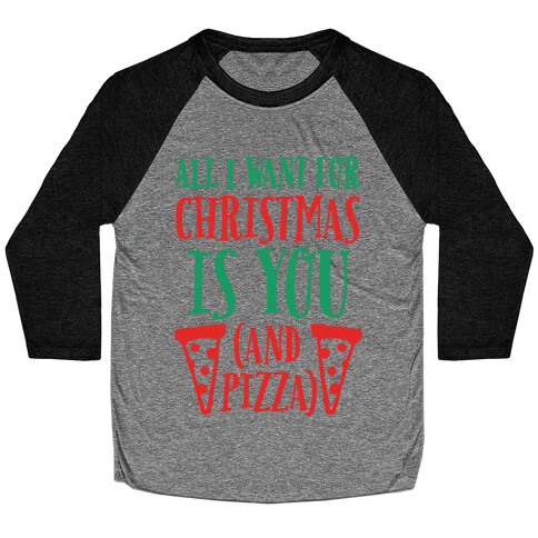 All I Want For Christmas is You (And Pizza) Baseball Tee