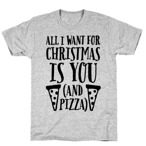 All I Want For Christmas is You (And Pizza) T-Shirt