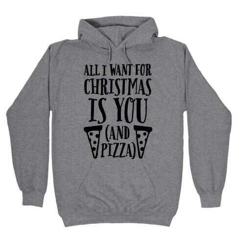 All I Want For Christmas is You (And Pizza) Hooded Sweatshirt
