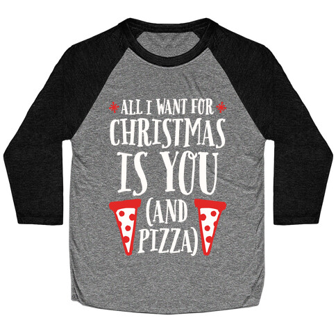 All I Want For Christmas is You (And Pizza) Baseball Tee