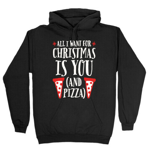 All I Want For Christmas is You (And Pizza) Hooded Sweatshirt