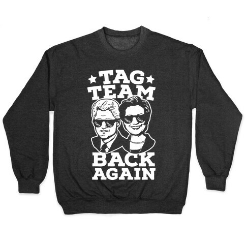 Tag Team Back Again Hillary Clinton & Bill Clinton Pullover