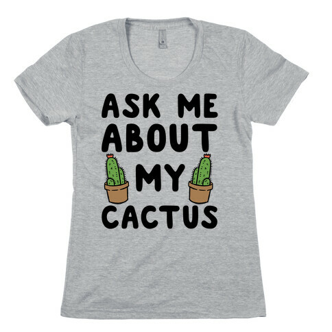 Ask Me About My Cactus Womens T-Shirt