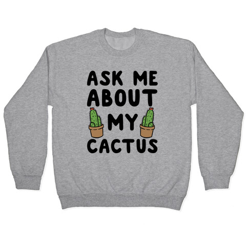 Ask Me About My Cactus Pullover
