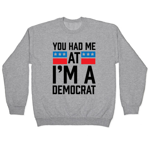 You Had Me At I'm A Democrat Pullover