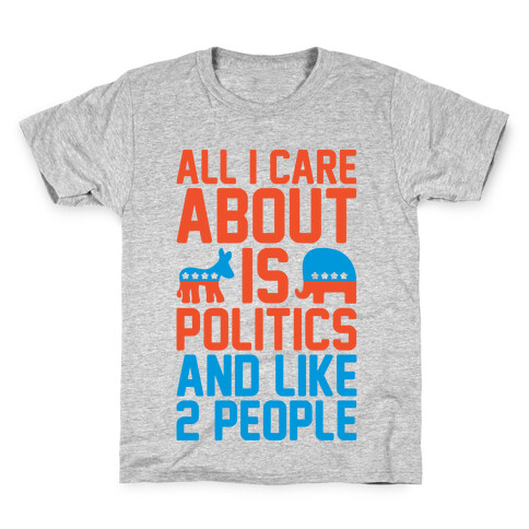 All I Care About Is Politics and Like 2 People Kids T-Shirt