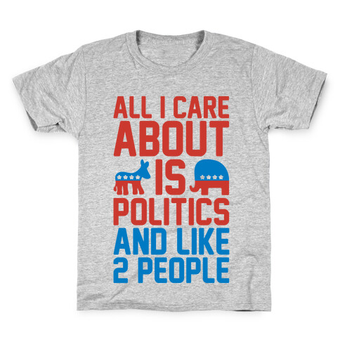 All I Care About Is Politics and Like 2 People Kids T-Shirt