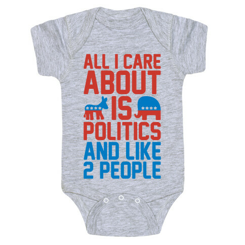 All I Care About Is Politics and Like 2 People Baby One-Piece
