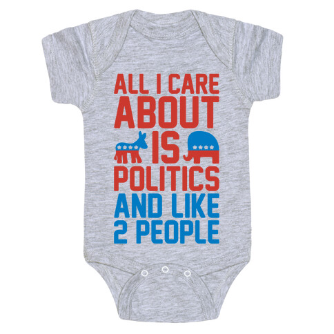 All I Care About Is Politics and Like 2 People Baby One-Piece