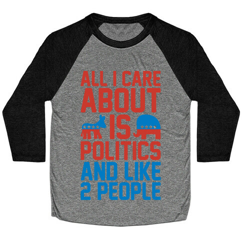 All I Care About Is Politics and Like 2 People Baseball Tee