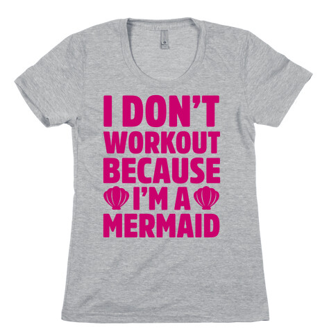 I Don't Workout Because I'm A Mermaid Womens T-Shirt