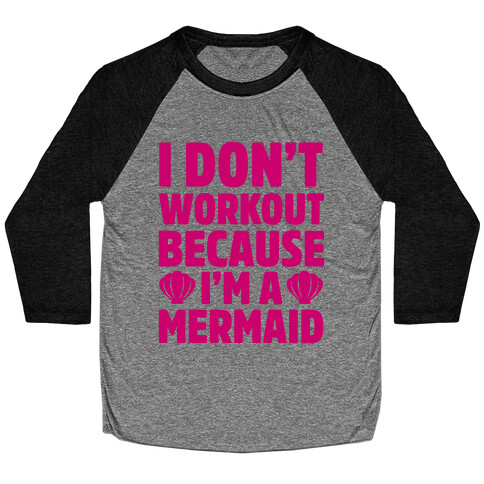 I Don't Workout Because I'm A Mermaid Baseball Tee