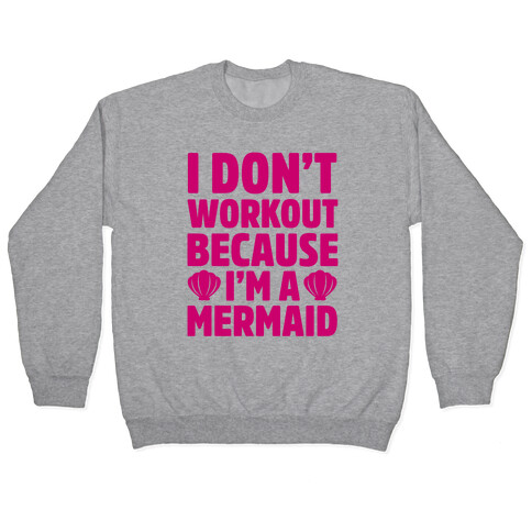 I Don't Workout Because I'm A Mermaid Pullover