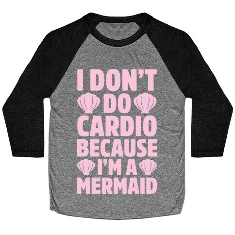 I Don't Do Cardio Because I'm A Mermaid Baseball Tee
