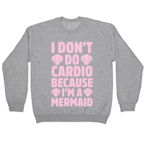 I Don't Do Cardio Because I'm A Mermaid Pullover