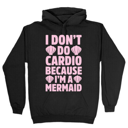 I Don't Do Cardio Because I'm A Mermaid Hooded Sweatshirt
