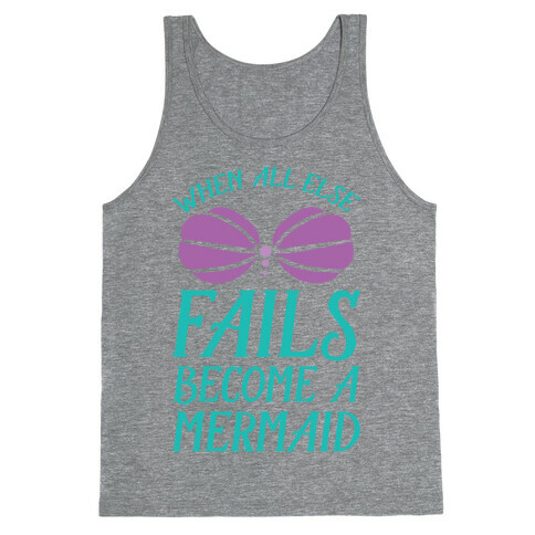 When All Else Fails Become A Mermaid Tank Top