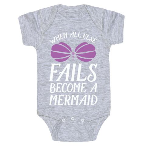 When All Else Fails Become A Mermaid Baby One-Piece