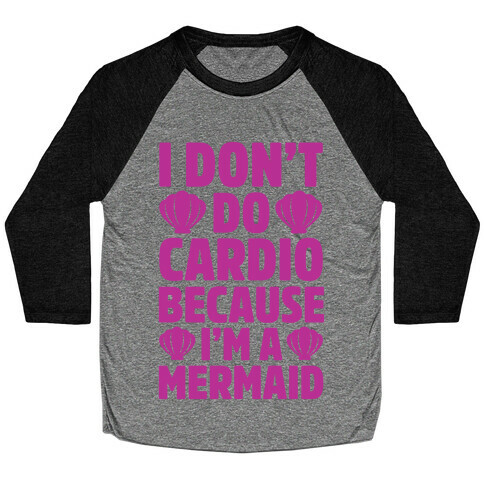 I Don't Do Cardio Because I'm A Mermaid Baseball Tee