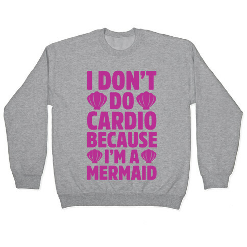 I Don't Do Cardio Because I'm A Mermaid Pullover