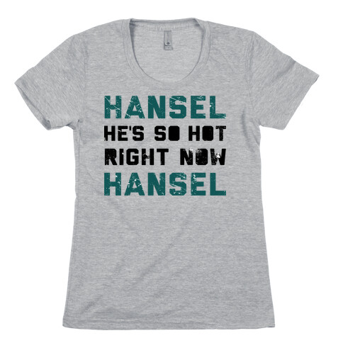 Hansel He's So Hot Right Now Womens T-Shirt